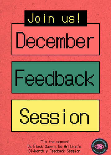 Join us! December Feedback Session. 'Tis the Season Da Black Queers Be Writing Bi-monthly Feedback Session